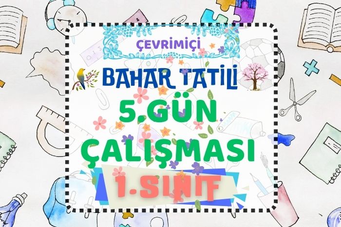 1. SINIF BAHAR ARA TATİLİ 5. GÜN