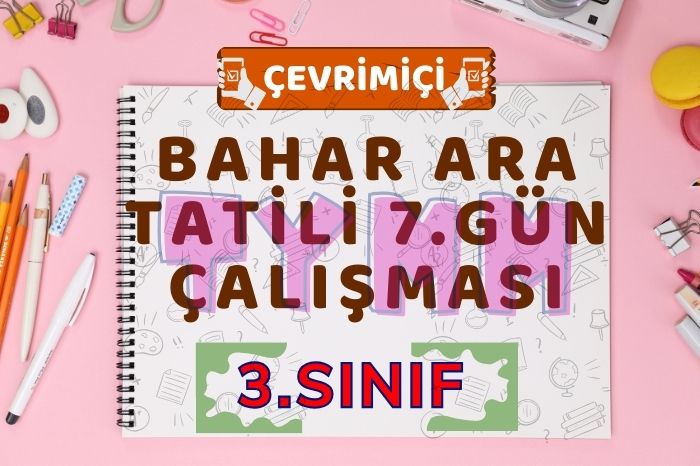3. SINIF BAHAR ARA TATİL 7. GÜN ÇALIŞMASI