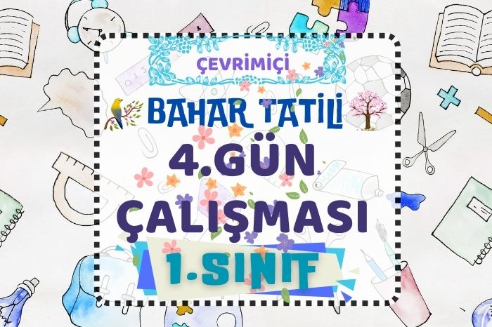 1. SINIF BAHAR ARA TATİLİ 4. GÜN ÇALIŞMASI
