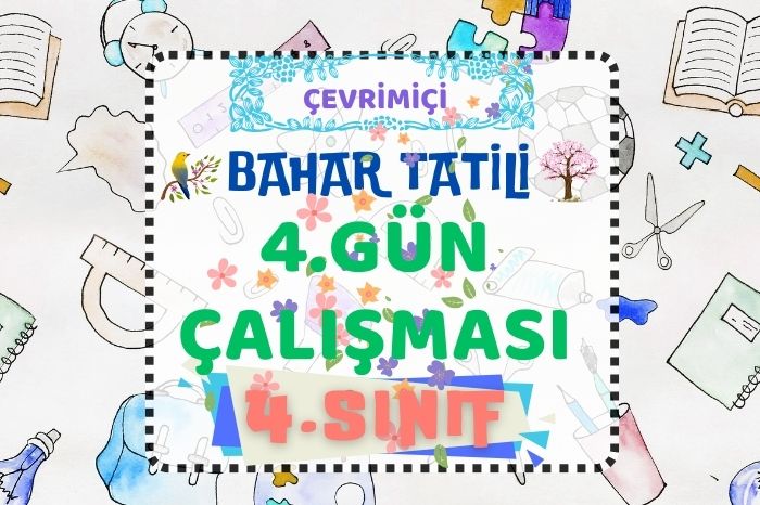 4. SINIF BAHAR ARA TATİLİ 4. GÜN ÇALIŞMASI