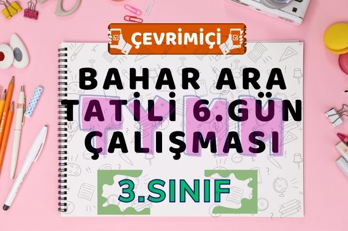 3. SINIF BAHAR ARA TATİL 6. GÜN ÇALIŞMASI