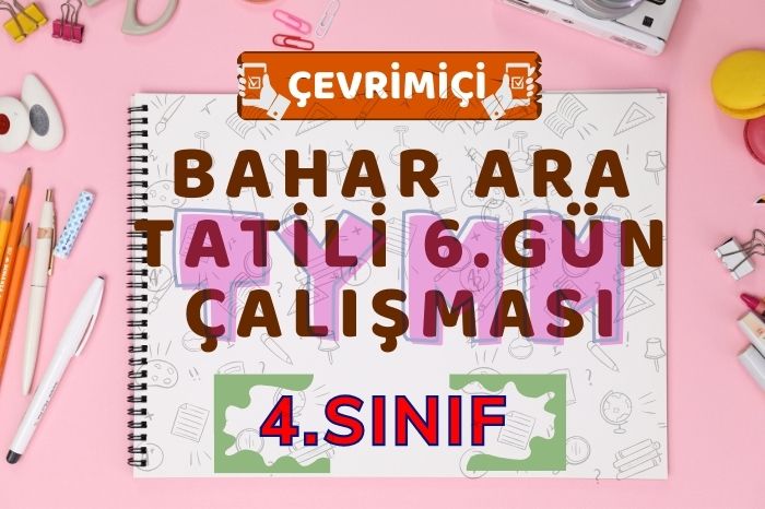 4. SINIF BAHAR ARA TATİL 6. GÜN ÇALIŞMASI