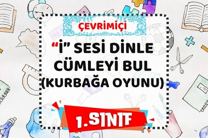 “i” SESİ DİNLE CÜMLEYİ BUL (kurbağa oyunu)