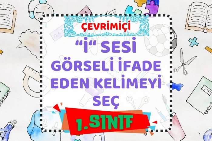 “i” SESİ GÖRSELİ OKU, KELİMEYİ BUL