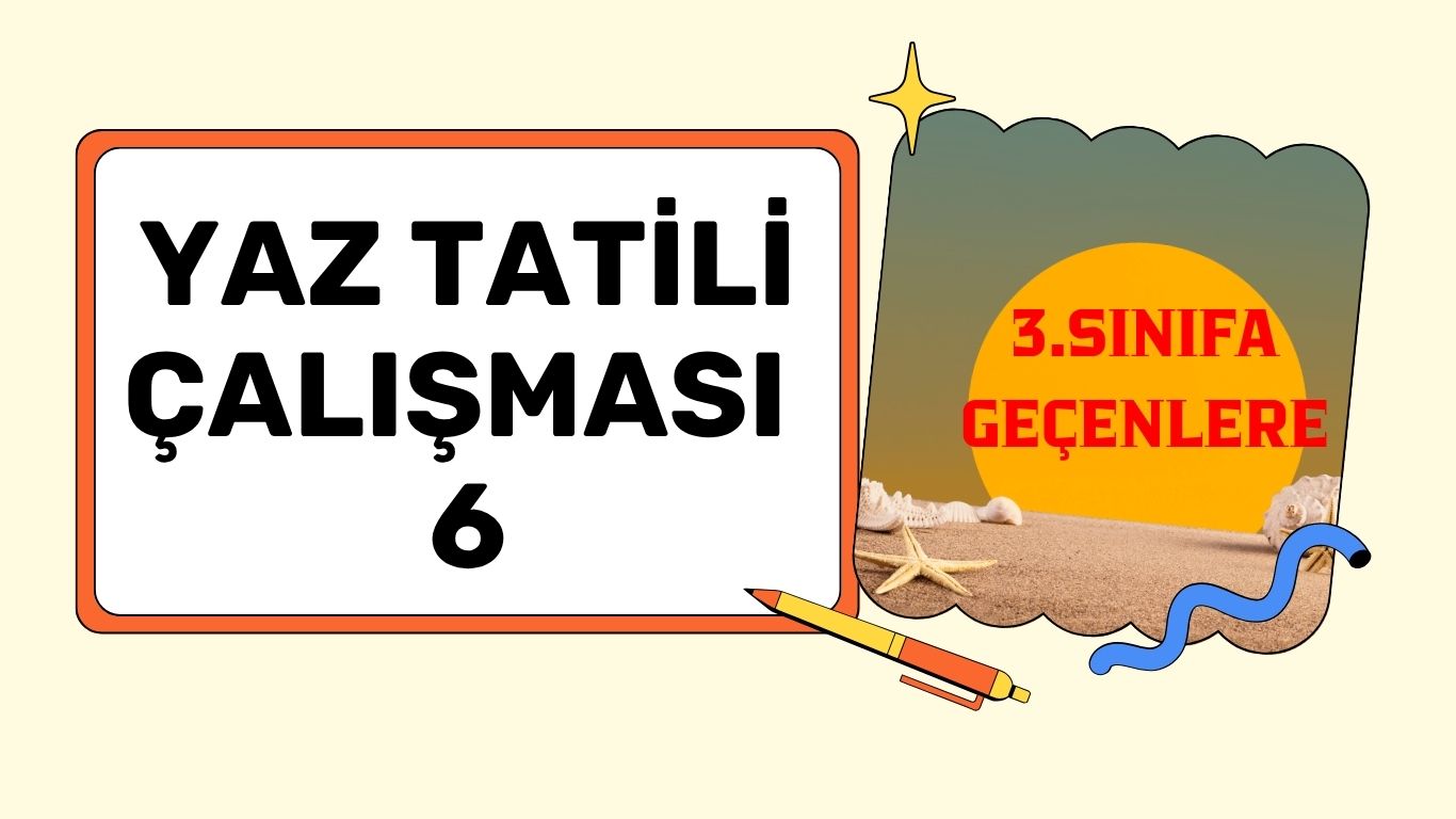3. SINIFA GEÇENLERE YAZ TATİLİ ÇALIŞMASI 6