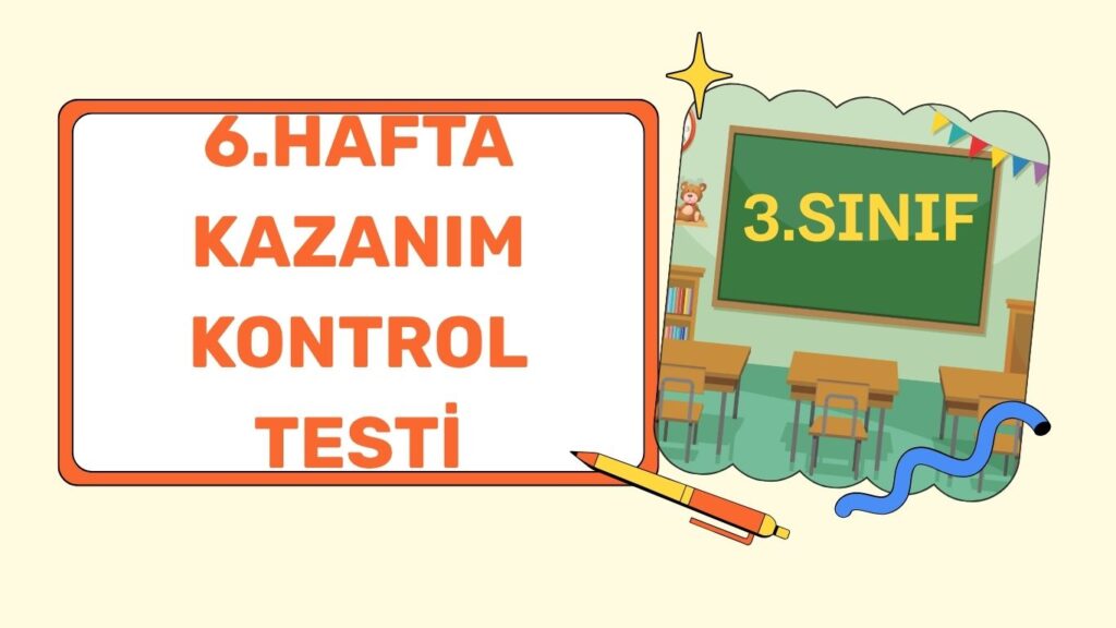3. SINIF 6. HAFTA KAZANIM KONTROL TESTİ 3. SINIF 6. HAFTA KAZANIM KONTROL TESTİ