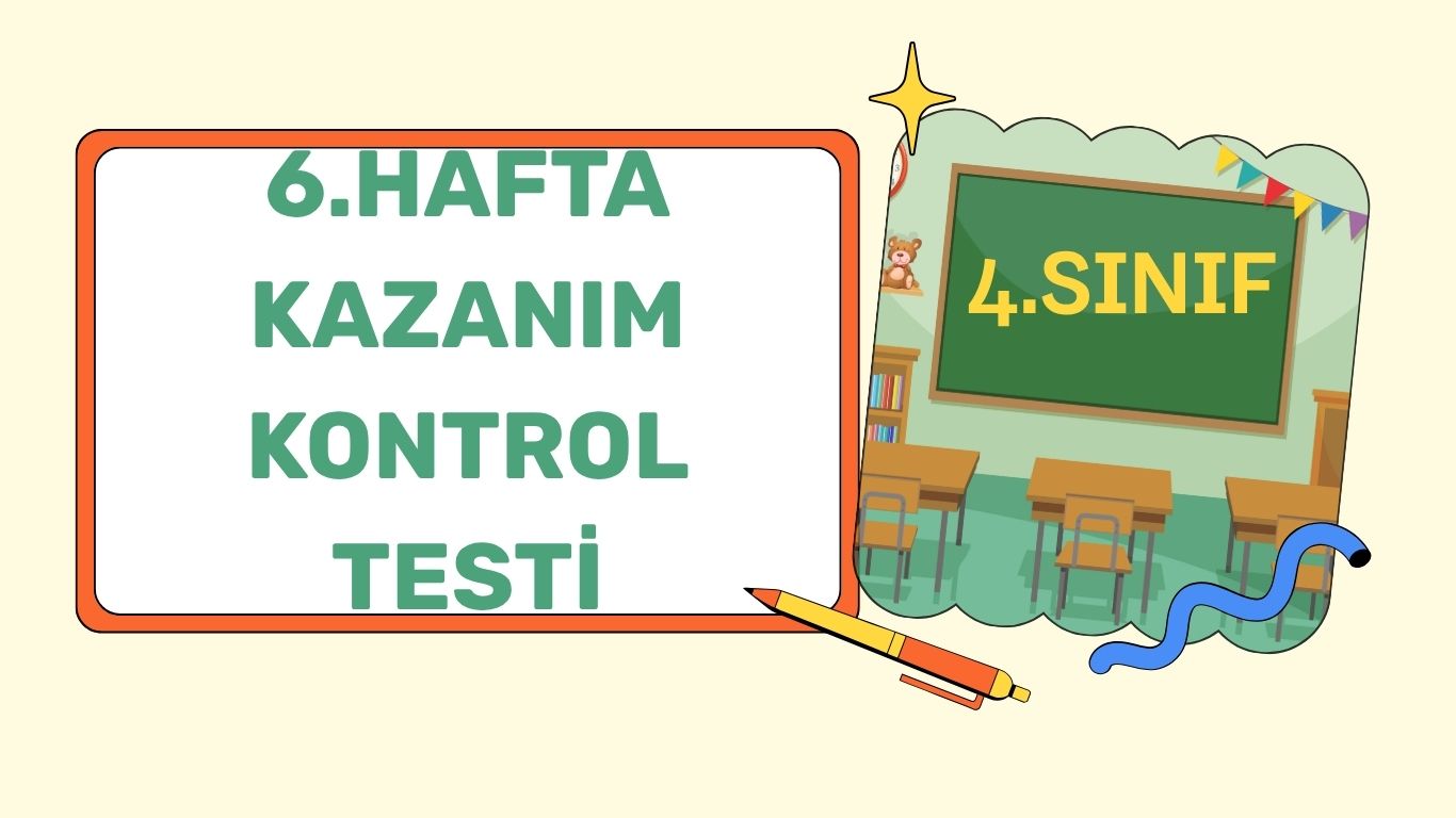 4. SINIF 6. HAFTA KAZANIM DEĞERLENDİRME SINAVI