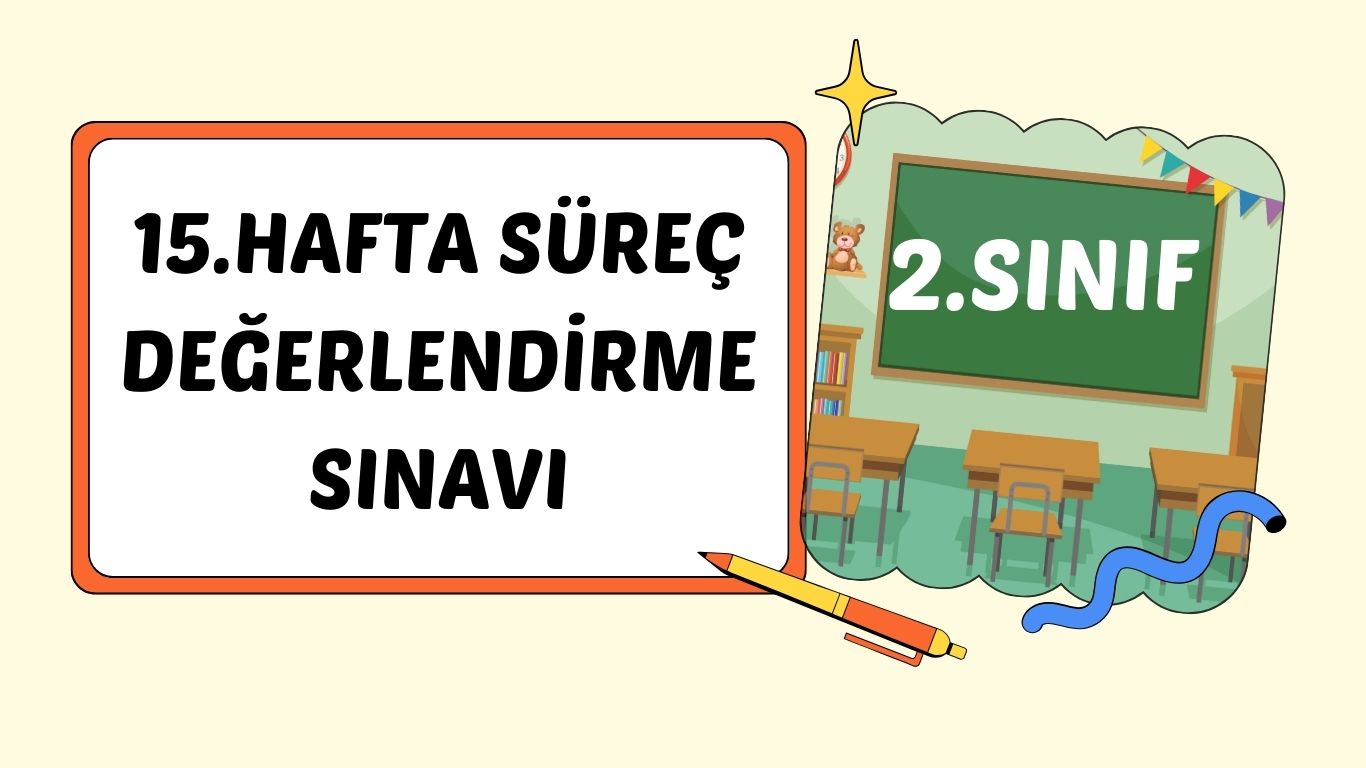 2.SINIF 15.HAFTA SÜREÇ DEĞERLENDİRME SINAVI