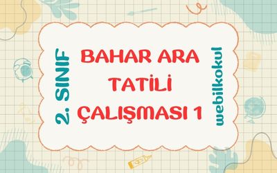 2. SINIF BAHAR ARA TATİL 1. GÜN ÇALIŞMASI