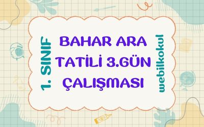 1. SINIF BAHAR ARA TATİL 3. GÜN ÇALIŞMASI