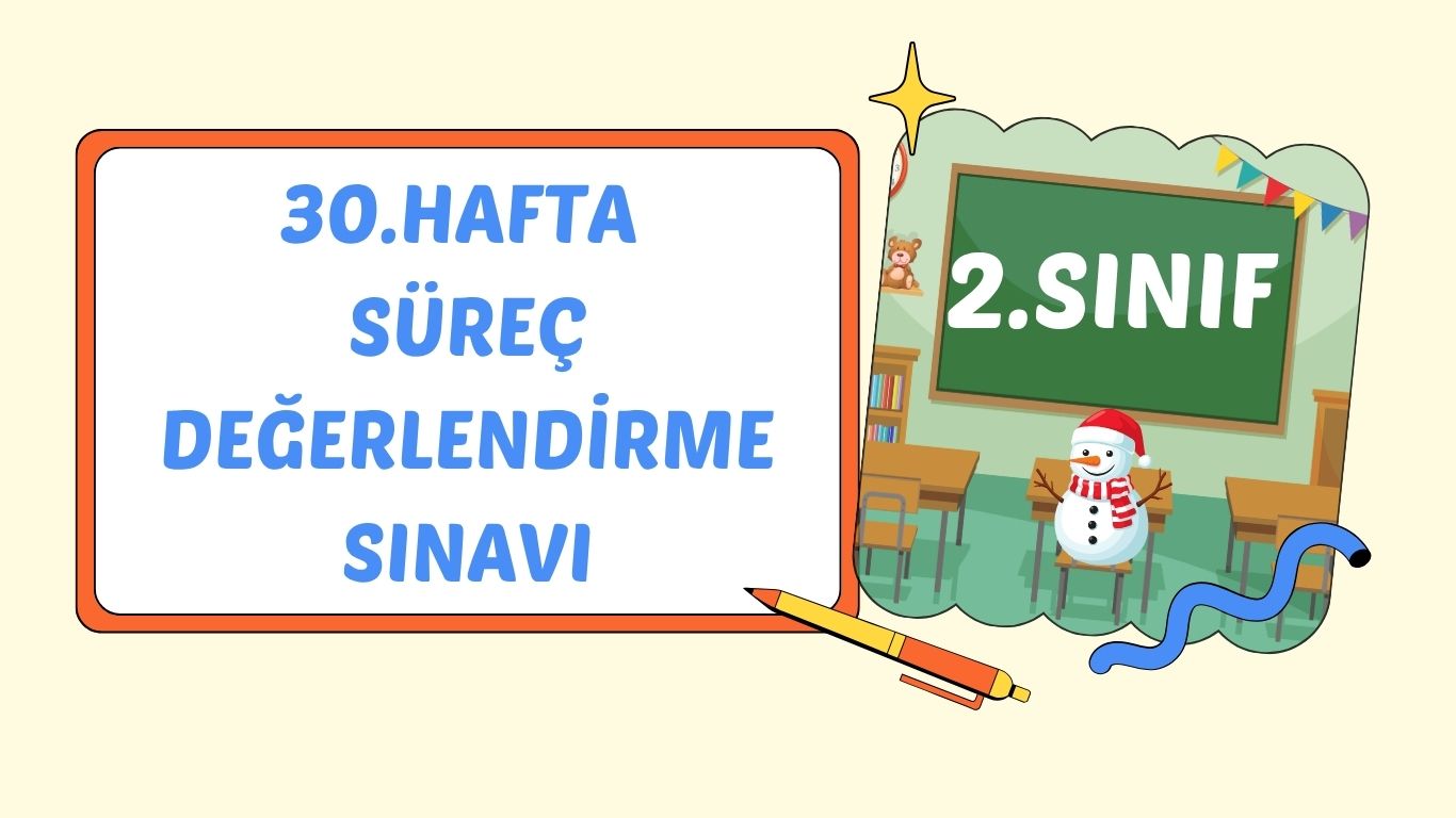 2. SINIF 30. HAFTA SÜREÇ DEĞERLENDİRME SINAVI